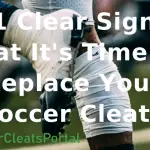 11 Clear Signs That It's Time to Replace Your Soccer Cleats!