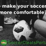 How to make your soccer cleats more comfortable?